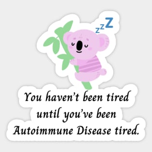 You haven’t been tired until you’ve been Autoimmune Disease tired. (Pink Koala) Sticker